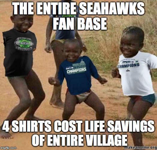 Seahawks Africa | THE ENTIRE SEAHAWKS FAN BASE 4 SHIRTS COST LIFE SAVINGS OF ENTIRE VILLAGE | image tagged in seahawks africa | made w/ Imgflip meme maker