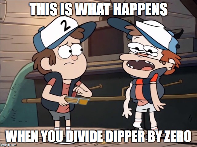 Dividing Dipper by Zero | THIS IS WHAT HAPPENS WHEN YOU DIVIDE DIPPER BY ZERO | image tagged in memes | made w/ Imgflip meme maker