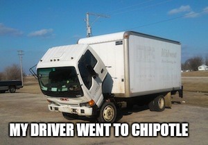Okay Truck Meme | MY DRIVER WENT TO CHIPOTLE | image tagged in memes,okay truck | made w/ Imgflip meme maker