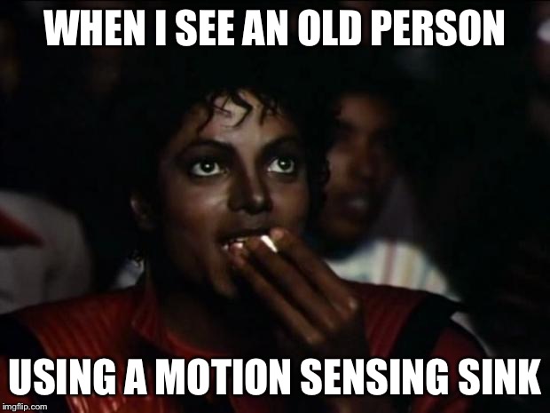 Technology these days! | WHEN I SEE AN OLD PERSON USING A MOTION SENSING SINK | image tagged in memes,michael jackson popcorn | made w/ Imgflip meme maker