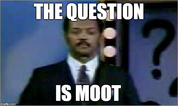 THE QUESTION IS MOOT | made w/ Imgflip meme maker