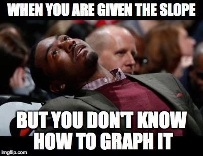 bruhh | WHEN YOU ARE GIVEN THE SLOPE BUT YOU DON'T KNOW HOW TO GRAPH IT | image tagged in bruhh | made w/ Imgflip meme maker