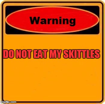 Warning Sign Meme | DO NOT EAT MY SKITTLES | image tagged in memes,warning sign | made w/ Imgflip meme maker
