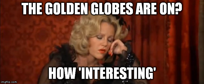 Lilly Von Schtupp | THE GOLDEN GLOBES ARE ON? HOW 'INTERESTING' | image tagged in lilly von schtupp,golden globes | made w/ Imgflip meme maker