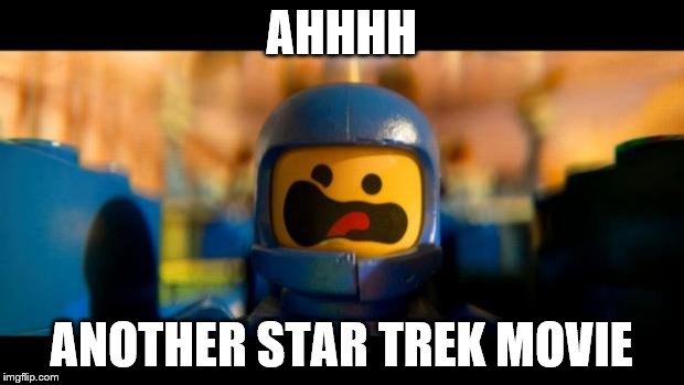 Lego movie benny | AHHHH ANOTHER STAR TREK MOVIE | image tagged in lego movie benny | made w/ Imgflip meme maker