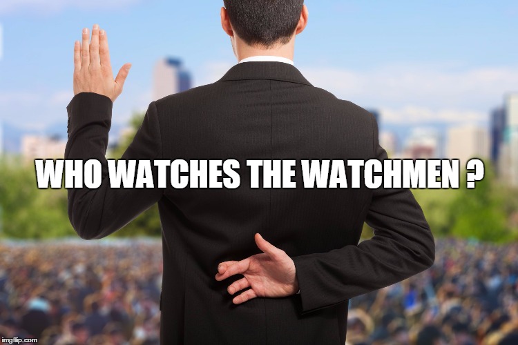 Corruption | WHO WATCHES THE WATCHMEN ? | image tagged in corruption | made w/ Imgflip meme maker