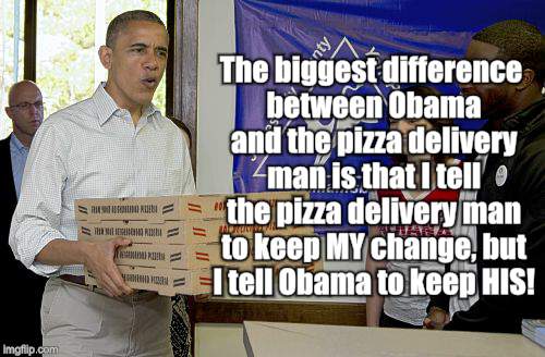 obama pizza delivery | The biggest difference between Obama and the pizza delivery man is that I tell the pizza delivery man to keep MY change, but I tell Obama to | image tagged in obama pizza delivery | made w/ Imgflip meme maker