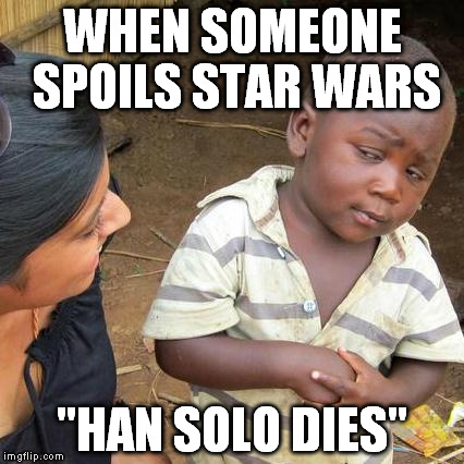 Third World Skeptical Kid Meme | WHEN SOMEONE SPOILS STAR WARS "HAN SOLO DIES" | image tagged in memes,third world skeptical kid | made w/ Imgflip meme maker