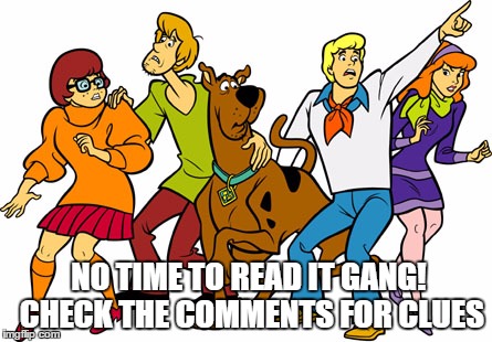 I know I do, Scooby Doo. . . | NO TIME TO READ IT GANG! CHECK THE COMMENTS FOR CLUES | image tagged in scooby doo,tldr | made w/ Imgflip meme maker