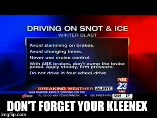 DON'T FORGET YOUR KLEENEX | image tagged in snot  ice | made w/ Imgflip meme maker