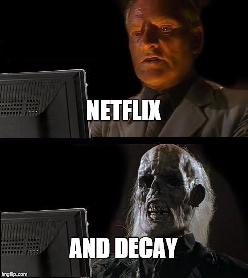 single life got me like | NETFLIX AND DECAY | image tagged in memes,ill just wait here,netflix and chill | made w/ Imgflip meme maker