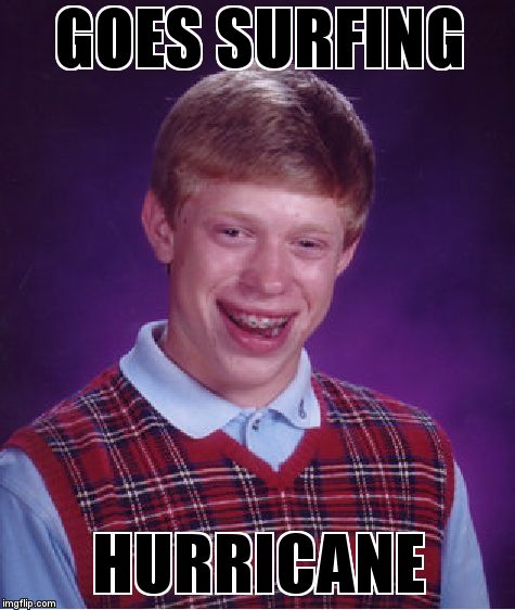 Bad Luck Brian Meme | GOES SURFING  HURRICANE | image tagged in memes,bad luck brian | made w/ Imgflip meme maker