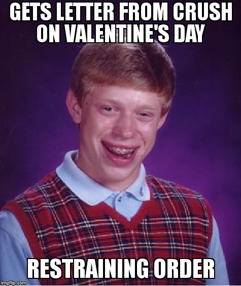 Bad Luck Brian | GETS LETTER FROM CRUSH ON VALENTINE'S DAY RESTRAINING ORDER | image tagged in memes,bad luck brian | made w/ Imgflip meme maker