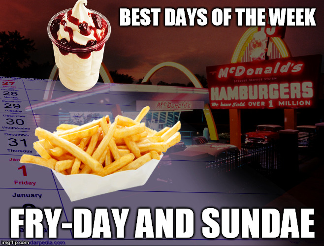 Fry-day and Sundae | BEST DAYS OF THE WEEK FRY-DAY AND SUNDAE | image tagged in funny | made w/ Imgflip meme maker