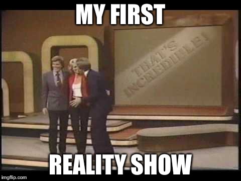 This show came up in conversation today | MY FIRST REALITY SHOW | image tagged in old school | made w/ Imgflip meme maker