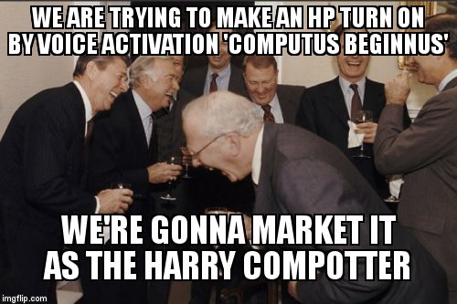 Hewlitt Packard execs decide to cash in on their initials.... | WE ARE TRYING TO MAKE AN HP TURN ON BY VOICE ACTIVATION 'COMPUTUS BEGINNUS' WE'RE GONNA MARKET IT AS THE HARRY COMPOTTER | image tagged in memes,laughing men in suits,harry potter | made w/ Imgflip meme maker