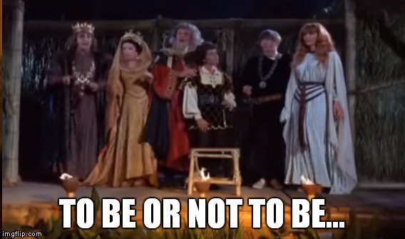 TO BE OR NOT TO BE... | made w/ Imgflip meme maker
