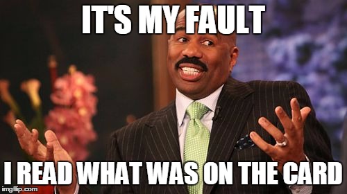 Steve Harvey Meme | IT'S MY FAULT I READ WHAT WAS ON THE CARD | image tagged in memes,steve harvey | made w/ Imgflip meme maker
