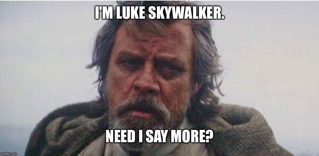 Luke Skywalker Episode VII | I'M LUKE SKYWALKER. NEED I SAY MORE? | image tagged in memes | made w/ Imgflip meme maker