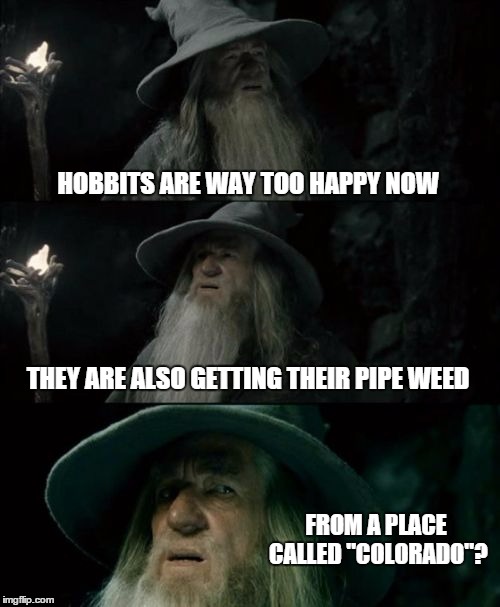 A wizard always notices | HOBBITS ARE WAY TOO HAPPY NOW THEY ARE ALSO GETTING THEIR PIPE WEED FROM A PLACE CALLED "COLORADO"? | image tagged in memes,confused gandalf,funny,wizard | made w/ Imgflip meme maker