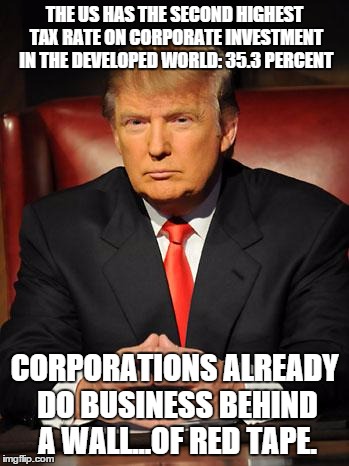 Serious Trump | THE US HAS THE SECOND HIGHEST TAX RATE ON CORPORATE INVESTMENT IN THE DEVELOPED WORLD: 35.3 PERCENT CORPORATIONS ALREADY DO BUSINESS BEHIND  | image tagged in serious trump | made w/ Imgflip meme maker