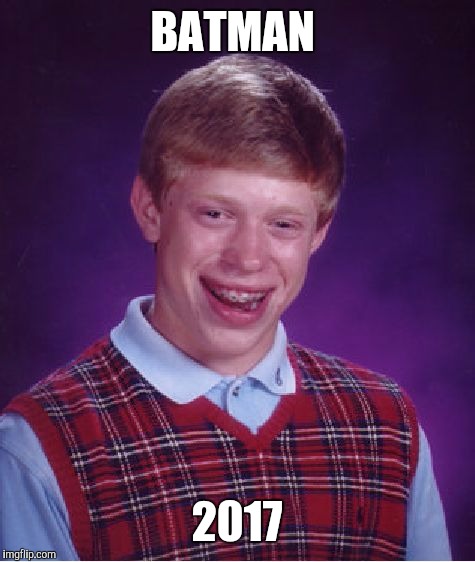 Bad Luck Brian Meme | BATMAN 2017 | image tagged in memes,bad luck brian | made w/ Imgflip meme maker