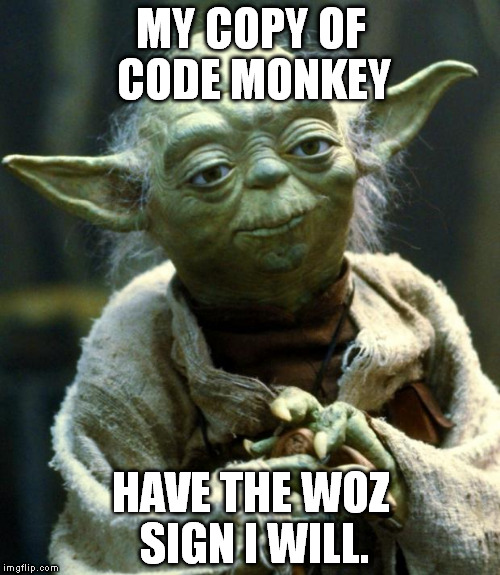 The Woz is visiting my University | MY COPY OF CODE MONKEY HAVE THE WOZ SIGN I WILL. | image tagged in memes,star wars yoda,apple,code monkeys,collection,nerd | made w/ Imgflip meme maker
