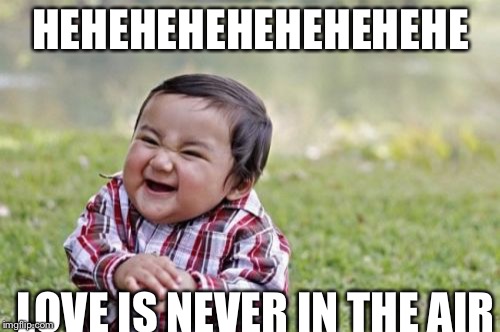 Evil Toddler Meme | HEHEHEHEHEHEHEHEHE LOVE IS NEVER IN THE AIR | image tagged in memes,evil toddler | made w/ Imgflip meme maker