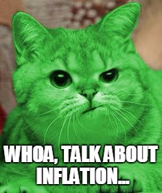 RayCat Annoyed | WHOA, TALK ABOUT INFLATION... | image tagged in raycat annoyed | made w/ Imgflip meme maker