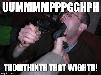 UUMMMMPPPGGHPH THOMTHINTH THOT WIGHTH! | made w/ Imgflip meme maker