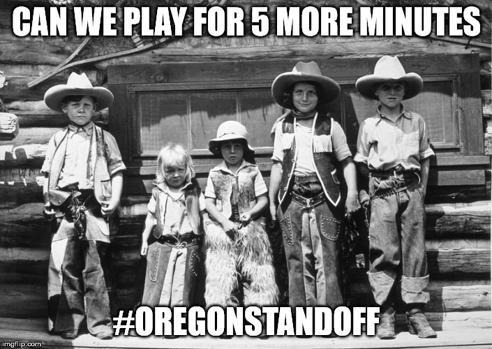Dinner Is Ready | CAN WE PLAY FOR 5 MORE MINUTES #OREGONSTANDOFF | image tagged in oregon,standoff,cowboys | made w/ Imgflip meme maker