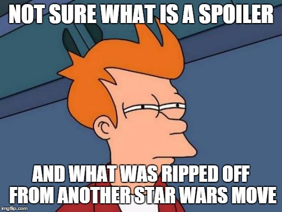 Futurama Fry Meme | NOT SURE WHAT IS A SPOILER AND WHAT WAS RIPPED OFF FROM ANOTHER STAR WARS MOVE | image tagged in memes,futurama fry | made w/ Imgflip meme maker