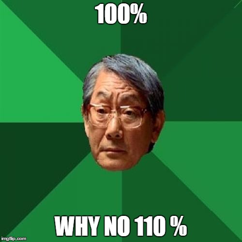 High Expectations Asian Father | 100% WHY NO 110 % | image tagged in memes,high expectations asian father | made w/ Imgflip meme maker