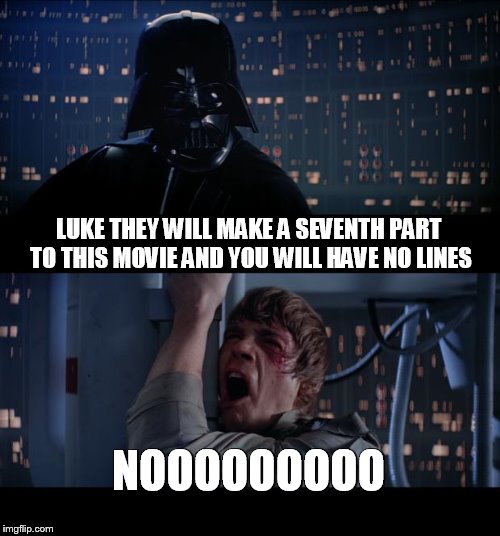 Star Wars No Meme | LUKE THEY WILL MAKE A SEVENTH PART TO THIS MOVIE AND YOU WILL HAVE NO LINES NOOOOOOOOO | image tagged in memes,star wars no | made w/ Imgflip meme maker