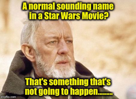 Obi Wan Kenobi | A normal sounding name in a Star Wars Movie? That's something that's not going to happen......... | image tagged in memes,obi wan kenobi | made w/ Imgflip meme maker