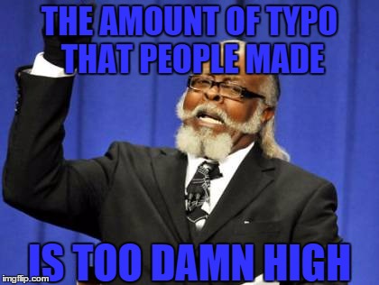 Too Damn High | THE AMOUNT OF TYPO THAT PEOPLE MADE IS TOO DAMN HIGH | image tagged in memes,too damn high | made w/ Imgflip meme maker