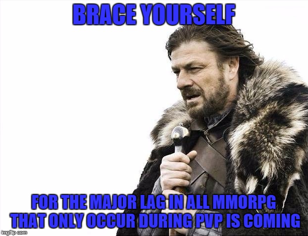 Brace Yourselves X is Coming | BRACE YOURSELF FOR THE MAJOR LAG IN ALL MMORPG THAT ONLY OCCUR DURING PVP IS COMING | image tagged in memes,brace yourselves x is coming | made w/ Imgflip meme maker