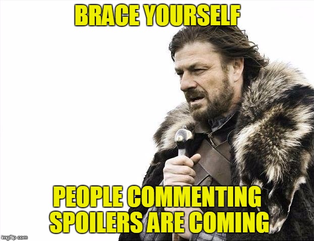 Brace Yourselves X is Coming Meme | BRACE YOURSELF PEOPLE COMMENTING SPOILERS ARE COMING | image tagged in memes,brace yourselves x is coming | made w/ Imgflip meme maker