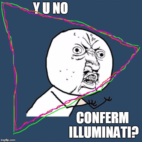 Y U No Meme | Y U NO CONFERM ILLUMINATI? | image tagged in memes,y u no | made w/ Imgflip meme maker