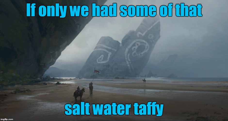 If only we had some of that salt water taffy | made w/ Imgflip meme maker