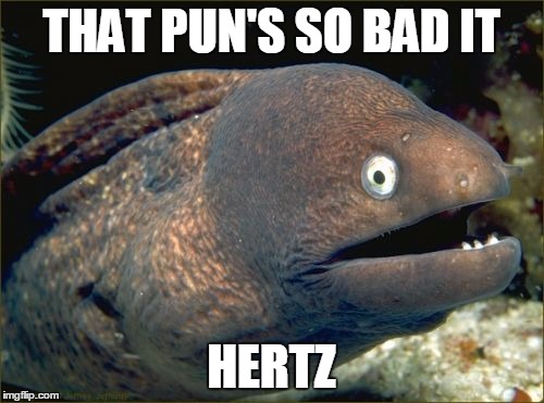 THAT PUN'S SO BAD IT HERTZ | made w/ Imgflip meme maker