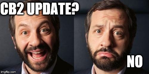 happy sad | CB2 UPDATE? NO | image tagged in happy sad | made w/ Imgflip meme maker