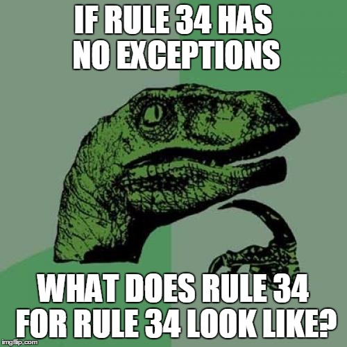 Philosoraptor Meme | IF RULE 34 HAS NO EXCEPTIONS WHAT DOES RULE 34 FOR RULE 34 LOOK LIKE? | image tagged in memes,philosoraptor | made w/ Imgflip meme maker