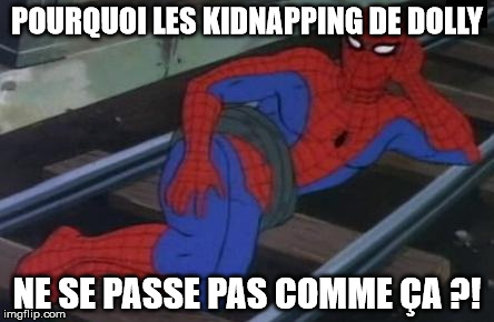 Sexy Railroad Spiderman Meme | POURQUOI LES KIDNAPPING DE DOLLY NE SE PASSE PAS COMME ÇA ?! | image tagged in memes,sexy railroad spiderman,spiderman | made w/ Imgflip meme maker