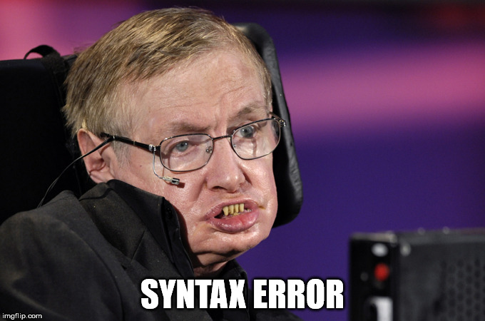 Stephen Hawking | SYNTAX ERROR | image tagged in stephen hawking | made w/ Imgflip meme maker