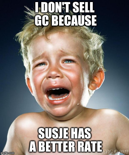 Cry Baby | I DON'T SELL GC BECAUSE SUSJE HAS A BETTER RATE | image tagged in cry baby | made w/ Imgflip meme maker