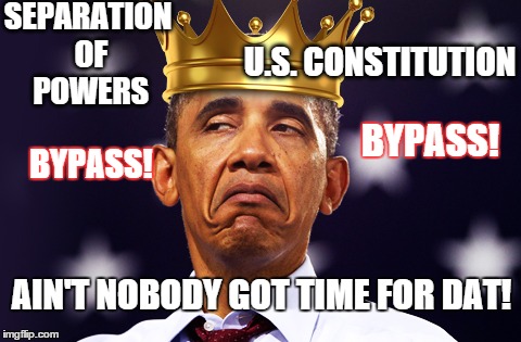 If you are just going to bypass Congress and the Senate, why even have them- Oh, to protect the people from tyranny!? | SEPARATION OF POWERS U.S. CONSTITUTION BYPASS! BYPASS! AIN'T NOBODY GOT TIME FOR DAT! | image tagged in memes,obama,gun control,illegal immigration,king obama,unconstitutiional | made w/ Imgflip meme maker