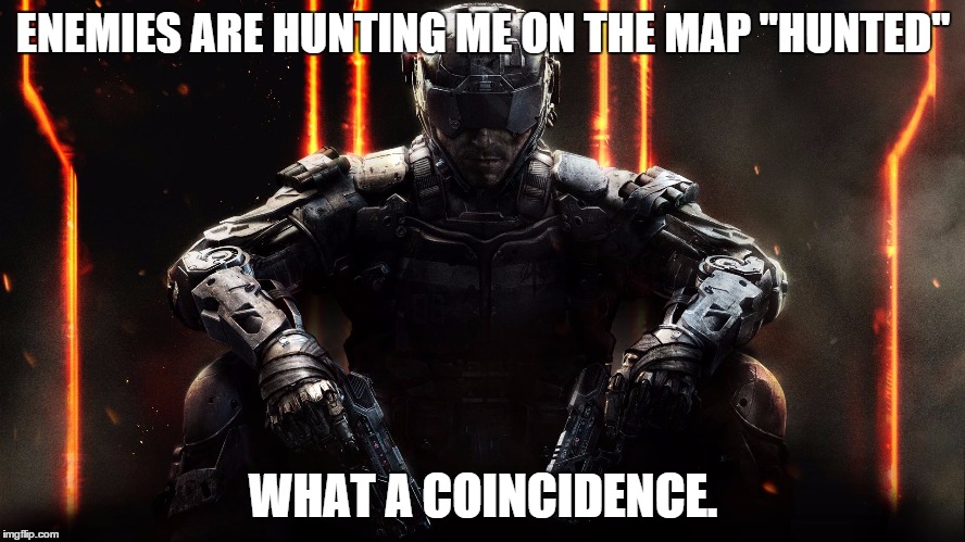 ENEMIES ARE HUNTING ME ON THE MAP "HUNTED" WHAT A COINCIDENCE. | image tagged in call of duty | made w/ Imgflip meme maker
