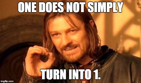 One Does Not Simply Meme | ONE DOES NOT SIMPLY TURN INTO 1. | image tagged in memes,one does not simply | made w/ Imgflip meme maker