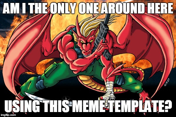 it's called action hero dragon | AM I THE ONLY ONE AROUND HERE USING THIS MEME TEMPLATE? | image tagged in action hero dragon,memes,dragon,red dragon,red | made w/ Imgflip meme maker
